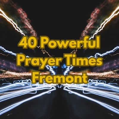 40 Powerful Prayer Times Fremont