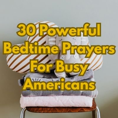 30 Powerful Bedtime Prayers For Busy Americans