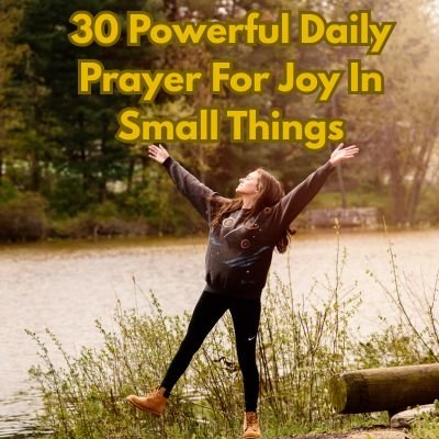 30 Powerful Daily Prayer For Joy In Small Things