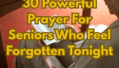 30 Powerful Prayer For Seniors Who Feel Forgotten Tonight