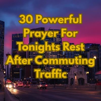 30 Powerful Prayer For Tonights Rest After Commuting Traffic