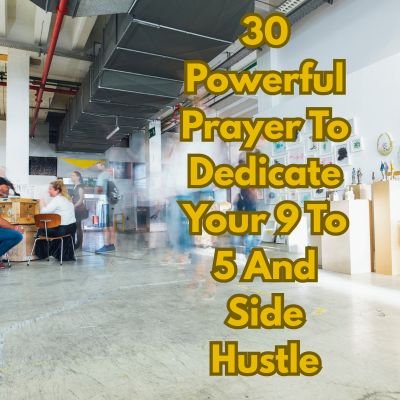 30 Powerful Prayer To Dedicate Your 9 To 5 And Side Hustle